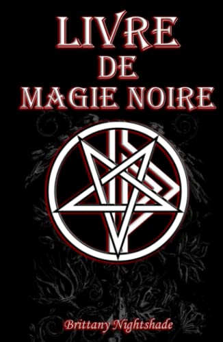 Livre De Magie Noire: Grimoire des Sortilèges, Malédictions, Puissance, et la Maîtrise Livre De Magie Noire: Grimoire des Sortilèges, Malédictions, Puissance, et la Maîtrise