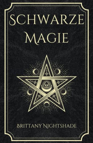 Schwarze Magie: Buch der Zaubersprüche, dunklen Rituale, Flüche und Macht