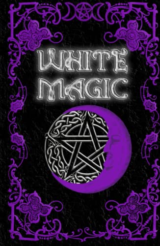 White Magic Spell Book: Wiccan White Magic Spell Book for Beginners White Magic Spell Book: Wiccan White Magic Spell Book for Beginners