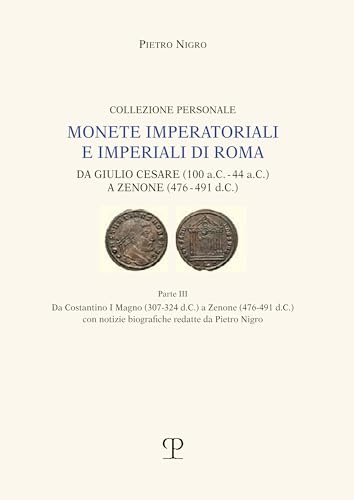 Monete Imperatoriali E Imperiali Di Roma - Da Giulio Cesare (100 A.c. - 44 A.c.) a Zenone (476-491 D.c.): Da Costantino I Magno (307-324 D.c.) a ... Notizie Biografiche Redatte Da Pietro Nigro von Polistampa