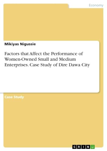 Factors that Affect the Performance of Women-Owned Small and Medium Enterprises. Case Study of Dire Dawa City von GRIN Verlag