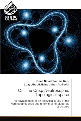 On The Crisp Neutrosophic Topological space: The development of an analytical study of the Neutrosophic crisp set in terms of its algebraic structures.DE von Noor Publishing