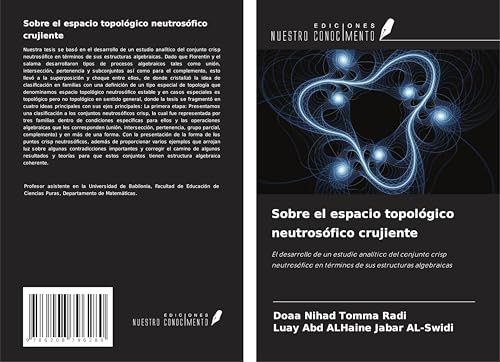 Sobre el espacio topológico neutrosófico crujiente: El desarrollo de un estudio analítico del conjunto crisp neutrosófico en términos de sus estructuras algebraicas von Ediciones Nuestro Conocimiento