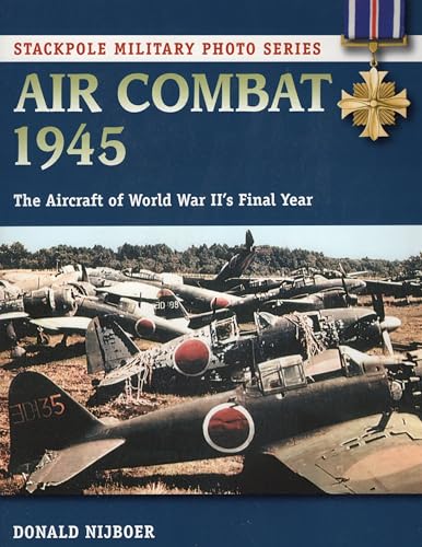 Air Combat 1945: The Aircraft of World War II's Final Year (Stackpole Military Photo)