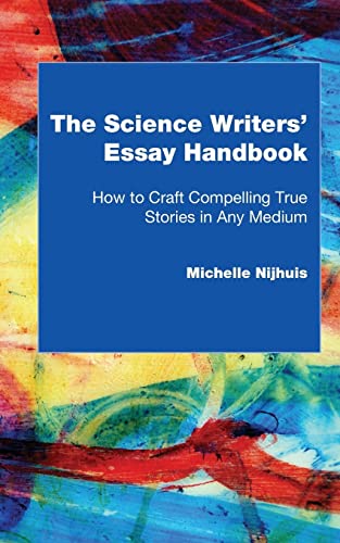 The Science Writers' Essay Handbook: How to Craft Compelling True Stories in Any Medium von Michelle Nijhuis