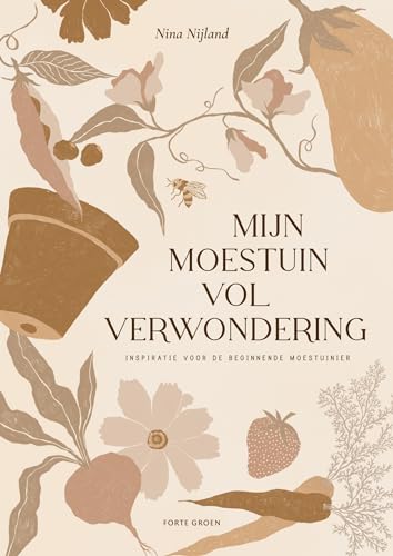 Mijn moestuin vol verwondering: inspiratie voor de beginnende moestuinier
