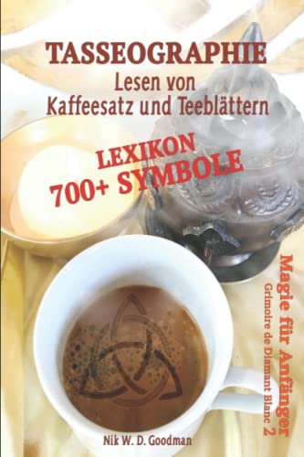 Tasseographie Lexikon - Lesen von Kaffeesatz und Teeblättern: Lesen von Kaffeesatz und Teeblättern - ausführlich erklärt, wie es geht und was beachtet ... Deutung. (Grimoire de Diamant Blanc, Band 2) von Independently Published