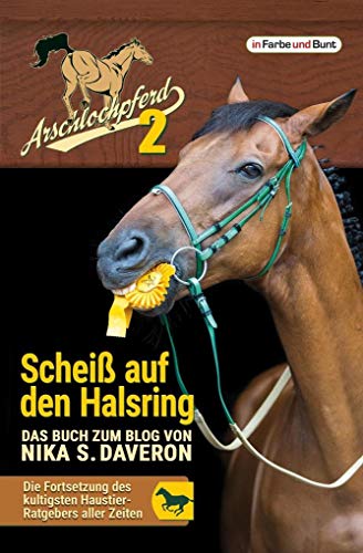 Arschlochpferd 2 - Scheiß auf den Halsring: humoristischer Haustier-Ratgeber