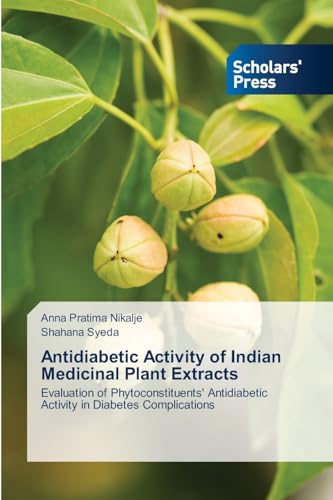 Antidiabetic Activity of Indian Medicinal Plant Extracts: Evaluation of Phytoconstituents' Antidiabetic Activity in Diabetes Complications von Scholars' Press