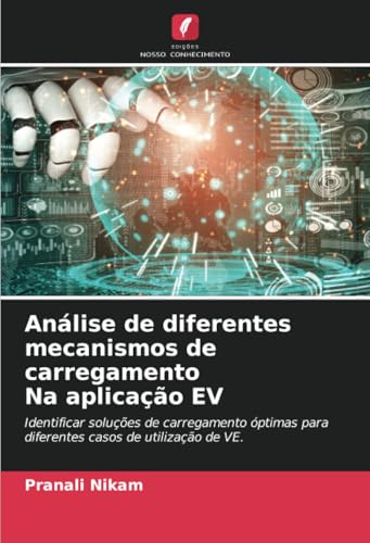 Análise de diferentes mecanismos de carregamento Na aplicação EV: Identificar soluções de carregamento óptimas para diferentes casos de utilização de VE. von Edições Nosso Conhecimento