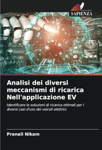 Analisi dei diversi meccanismi di ricarica Nell'applicazione EV: Identificare le soluzioni di ricarica ottimali per i diversi casi d'uso dei veicoli elettrici. von Edizioni Sapienza