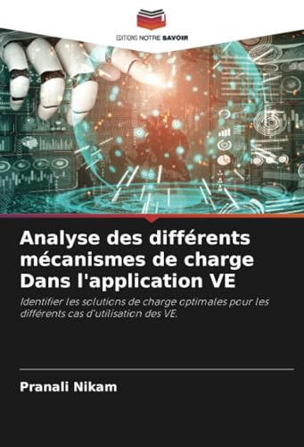 Analyse des différents mécanismes de charge Dans l'application VE: Identifier les solutions de charge optimales pour les différents cas d'utilisation des VE. von Editions Notre Savoir