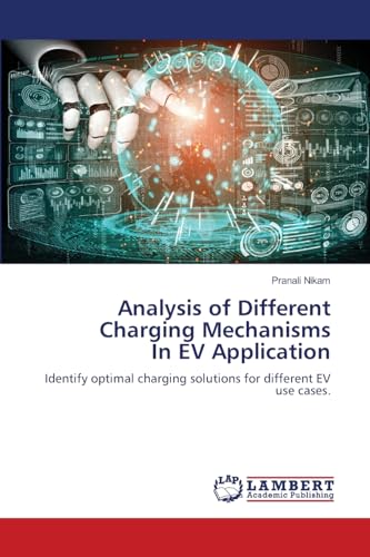 Analysis of Different Charging Mechanisms In EV Application: Identify optimal charging solutions for different EV use cases. von LAP LAMBERT Academic Publishing