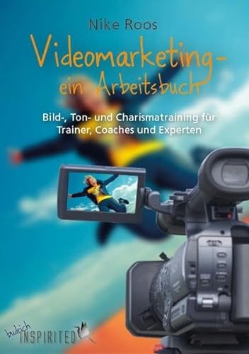 Videomarketing - ein Arbeitsbuch: Bild-, Ton- und Charismatraining für Trainer, Coaches und Experten (budrich Inspirited) von BUDRICH