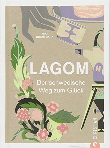 Hygge: Lagom. Live The Swedish Way! Einfach leben und glücklich sein. Glück und innere Balance finden mit dem schwedischen Lagom-Prinzip. Die Schweden ... Glücksprinzip.: Der schwedische Weg zum Glück von Christian