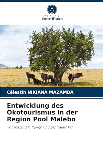 Entwicklung des Ökotourismus in der Region Pool Malebo: "Kinshasa, D.R. Kongo und Zentralafrika" von Verlag Unser Wissen
