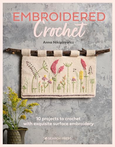 Embroidered Crochet: Enchanting Projects to Crochet and Embroider