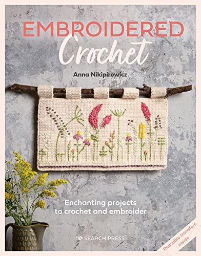 Embroidered Crochet: Enchanting Projects to Crochet and Embroider