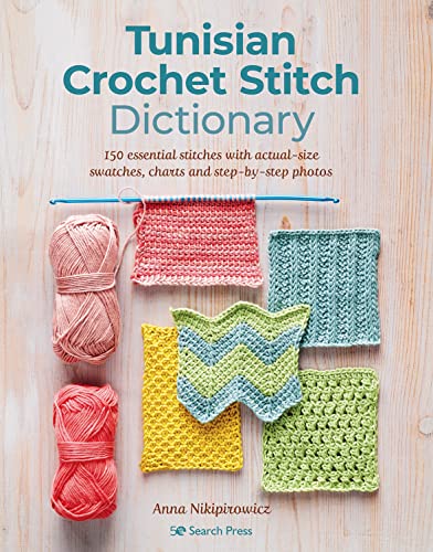 Tunisian Crochet Stitch Dictionary: 150 Essential Stitches with Actual-Size Swatches, Charts, and Step-by-Step Photos