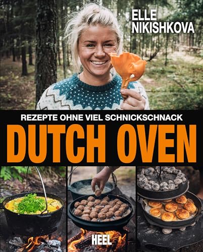 Dutch Oven – Rezepte ohne viel Schnickschnack: Outdoor Küche: 40 innovative Rezepte für den Gusstopf fotografiert in den Wäldern Schwedens von Heel