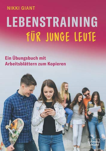 Lebenstraining für junge Leute: Ein Übungsbuch mit Arbeitsblättern zum Kopieren Lebenstraining für junge Leute: Ein Übungsbuch mit Arbeitsblättern zum Kopieren