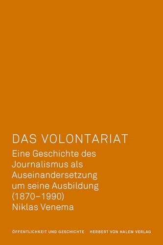 Das Volontariat: Eine Geschichte des Journalismus als Auseinandersetzung um seine Ausbildung, 1870 bis 1990 (Öffentlichkeit und Geschichte): Eine ... um seine Ausbildung (1870-1990) von Herbert von Halem Verlag