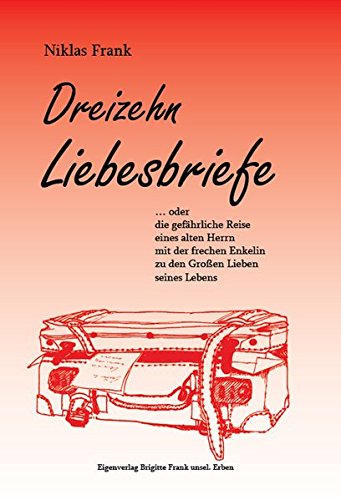 Dreizehn Liebesbriefe: …oder die gefährliche Reise eines alten Herrn mit der frechen Enkelin zu den Großen Lieben seines Lebens von Eigenverlag Brigitte Frank unsel. Erben