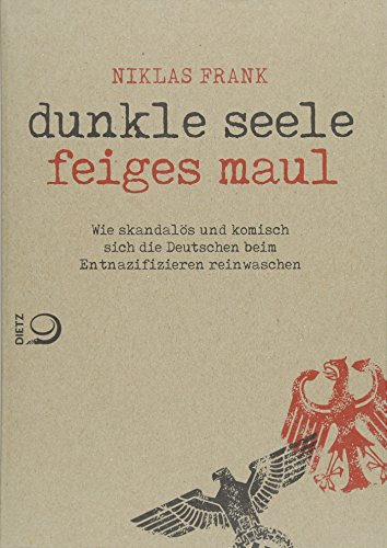 Dunkle Seele, Feiges Maul: Wie skandalös und komisch sich die Deutschen beim Entnazifizieren reinwaschen von Dietz Verlag J.H.W. Nachf