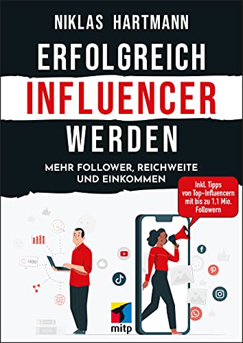 Erfolgreich Influencer werden: Mehr Follower, Reichweite und Einkommen. Inkl. Tipps von Top-Influencern mit bis zu 1,1 Mio. Followern (mitp Business) von MITP Verlags GmbH