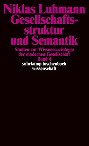 Gesellschaftsstruktur und Semantik: Studien zur Wissenssoziologie der modernen Gesellschaft. Band 4. (suhrkamp taschenbuch wissenschaft)