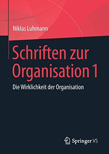 Schriften zur Organisation 1: Die Wirklichkeit der Organisation Schriften zur Organisation 1: Die Wirklichkeit der Organisation