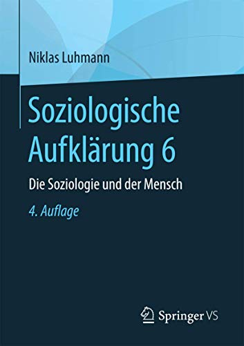 Soziologische Aufklärung 6: Die Soziologie und der Mensch Soziologische Aufklärung 6: Die Soziologie und der Mensch