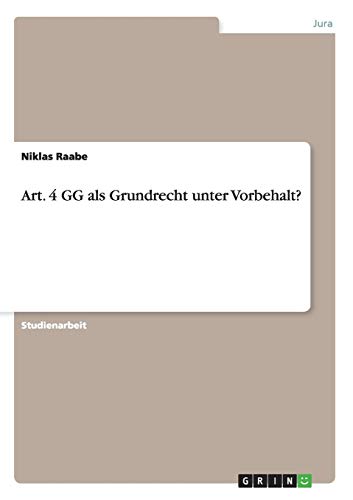 Art. 4 GG als Grundrecht unter Vorbehalt? Art. 4 GG als Grundrecht unter Vorbehalt? von Books on Demand