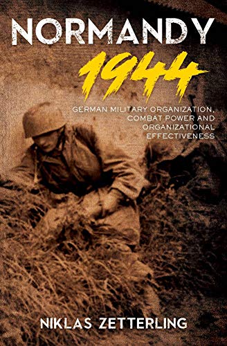 Normandy 1944: German Military Organization, Combat Power and Organizational Effectiveness von Casemate