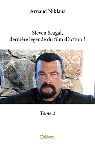 Steven Seagal, dernière légende du film d'action ? Tome 2 Steven Seagal, dernière légende du film d'action ? Tome 2