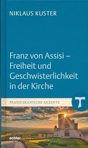 Franz von Assisi - Freiheit und Geschwisterlichkeit in der Kirche (Franziskanische Akzente, Bd. 6) von Echter Verlag GmbH