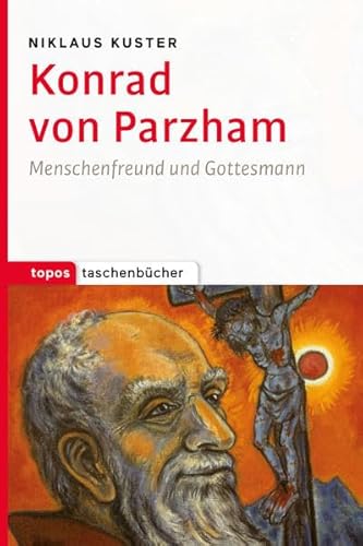 Konrad von Parzham: Menschenfreund und Gottesmann (Topos Taschenbücher)