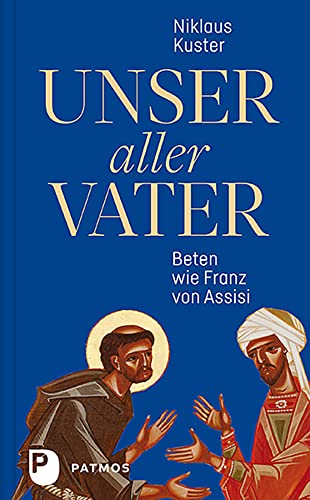 Unser aller Vater: Beten wie Franz von Assisi von Patmos-Verlag