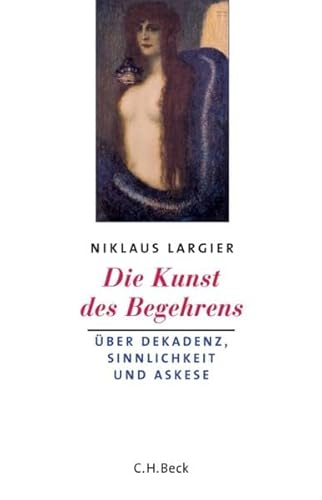 Die Kunst des Begehrens: Dekandenz, Sinnlichkeit und Askese