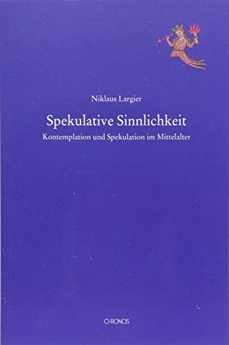 Spekulative Sinnlichkeit: Spekulation und Kontemplation im Mittelalter (Mediävistische Perspektiven)