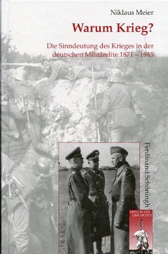 Warum Krieg?. Die Sinndeutung des Krieges in der deutschen Militärelite 1871-1945 (Krieg in der Geschichte) von Schöningh