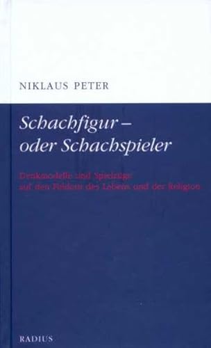 Schachfigur - oder Schachspieler: Denkmodelle und Spielzüge auf den Feldern des Lebens und der Religion