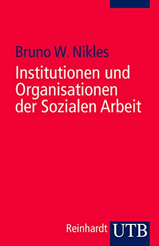 Institutionen und Organisationen der Sozialen Arbeit: Eine Einführung (Uni-Taschenbücher S): Eine Einführung