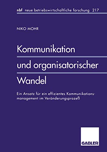 Kommunikation und organisatorischer Wandel: Ein Ansatz Für Ein Effizientes Kommunikationsmanagement Im Veränderungsprozeß (Neue ... forschung (nbf), 217, Band 217)