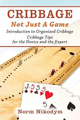 CRIBBAGE - NOT JUST A GAME: Introduction to Organized Cribbage - Cribbage Tips for the Novice and the Expert CRIBBAGE - NOT JUST A GAME: Introduction to Organized Cribbage - Cribbage Tips for the Novice and the Expert