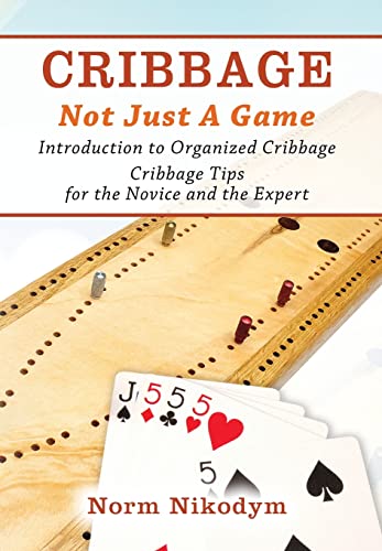 CRIBBAGE - NOT JUST A GAME: Introduction to Organized Cribbage - Cribbage Tips for the Novice and the Expert