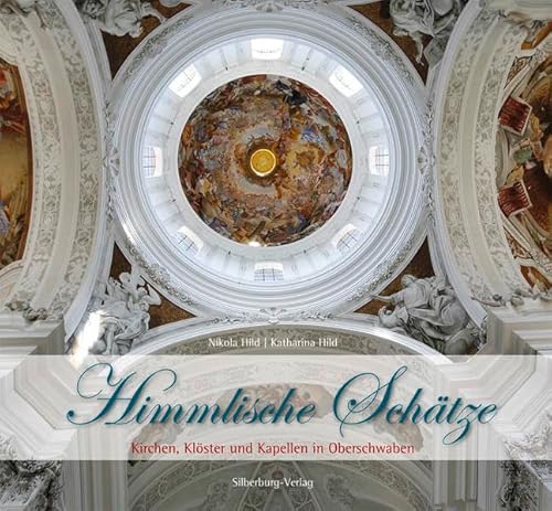 Himmlische Schätze: Kirchen, Klöster und Kapellen in Oberschwaben von Silberburg