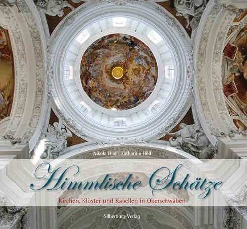 Himmlische Schätze: Kirchen, Klöster und Kapellen in Oberschwaben Himmlische Schätze: Kirchen, Klöster und Kapellen in Oberschwaben