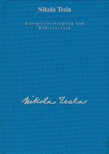 Gesamtausgabe: Seine Werke, 6 Bde., Bd.4, Energieübertragung und Radiotechnik: Informationsübermittlung und Methoden der Energieerzeugung (Edition Tesla)