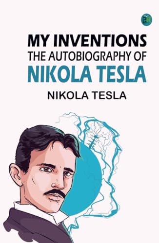 My Inventions: The Autobiography of Nikola Tesla von Zinc Read